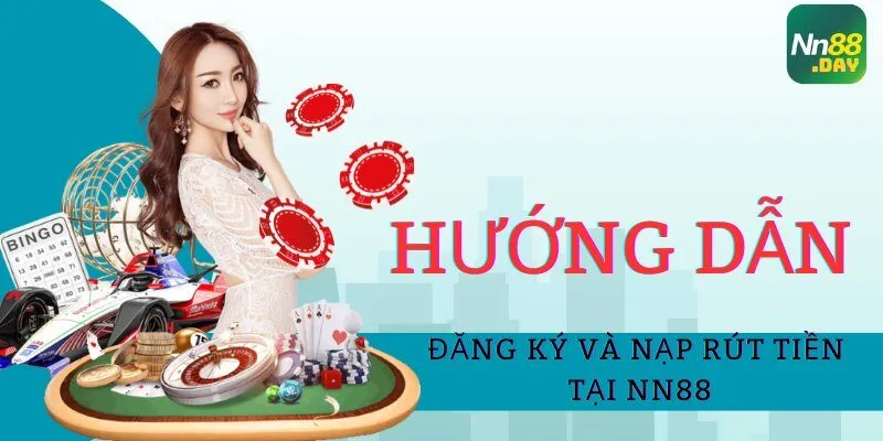 Hướng dẫn đăng ký và nạp rút tiền tại NN88 