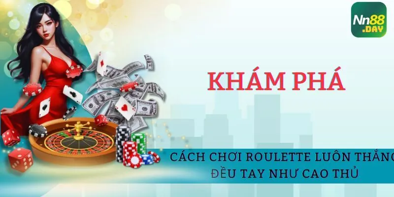 kham-pha-cach-choi-roulette-luon-thang-deu-tay-nhu-cao-thu