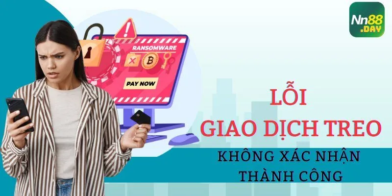 loi-giao-dich-treo-khong-xac-nhan-thanh-cong